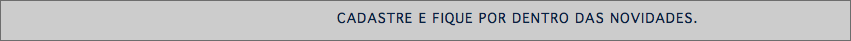  CADASTRE E FIQUE POR DENTRO DAS NOVIDADES.